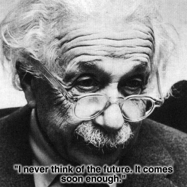 I never think of the future einstein quote